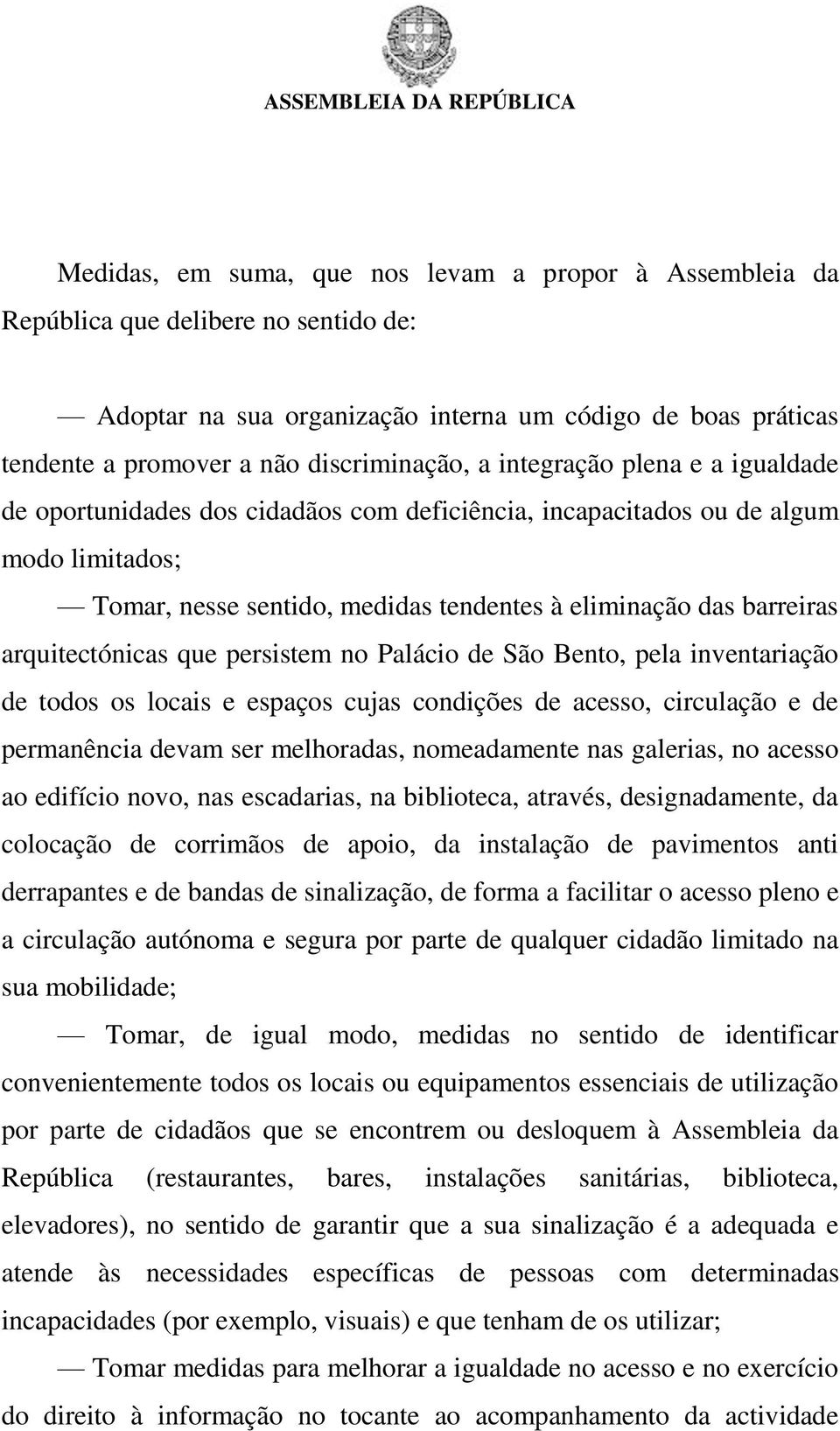 arquitectónicas que persistem no Palácio de São Bento, pela inventariação de todos os locais e espaços cujas condições de acesso, circulação e de permanência devam ser melhoradas, nomeadamente nas