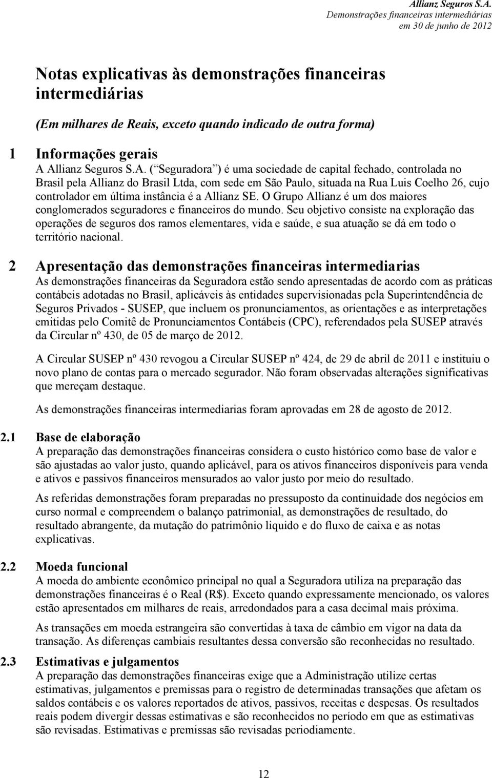 última instância é a Allianz SE. O Grupo Allianz é um dos maiores conglomerados seguradores e financeiros do mundo.