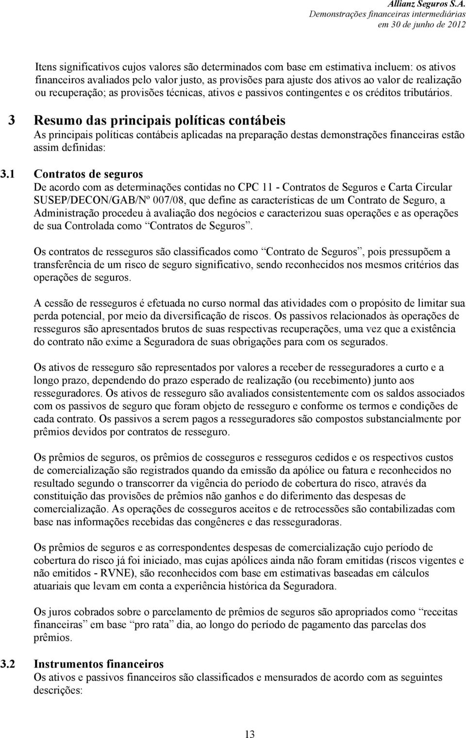 3 Resumo das principais políticas contábeis As principais políticas contábeis aplicadas na preparação destas demonstrações financeiras estão assim definidas: 3.