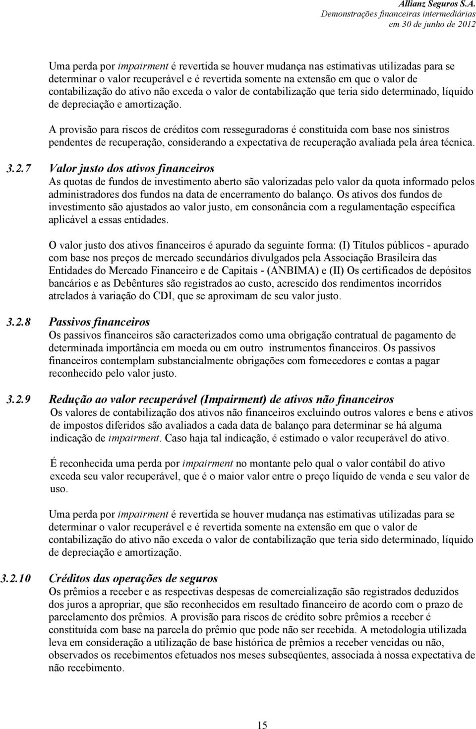 A provisão para riscos de créditos com resseguradoras é constituída com base nos sinistros pendentes de recuperação, considerando a expectativa de recuperação avaliada pela área técnica. 3.2.