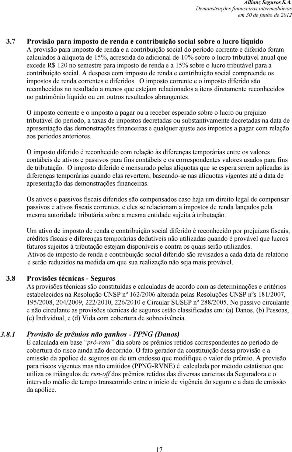 A despesa com imposto de renda e contribuição social compreende os impostos de renda correntes e diferidos.