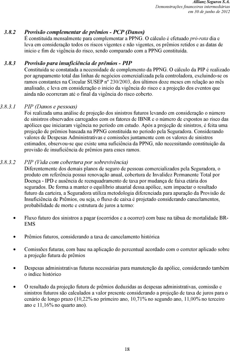 constituída. 3.8.3 Provisão para insuficiência de prêmios - PIP Constituída se constatada a necessidade de complemento da PPNG.