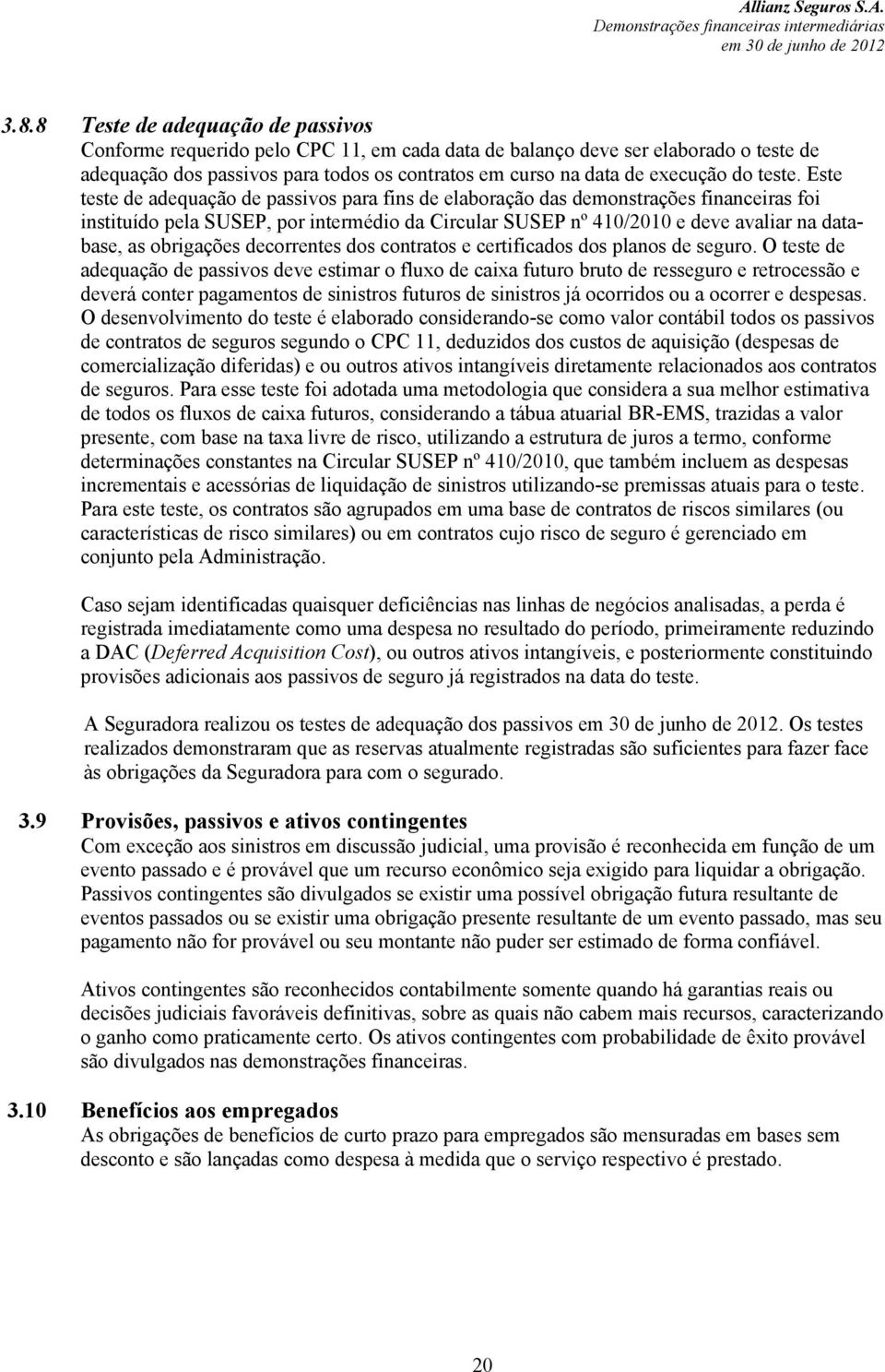 Este teste de adequação de passivos para fins de elaboração das demonstrações financeiras foi instituído pela SUSEP, por intermédio da Circular SUSEP nº 410/2010 e deve avaliar na database, as