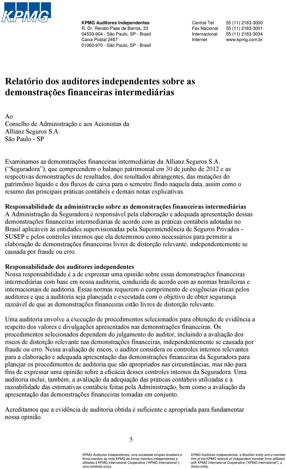 2183-3034 Internet www.kpmg.com.br Relatório dos auditores independentes sobre as demonstrações financeiras intermediárias Ao