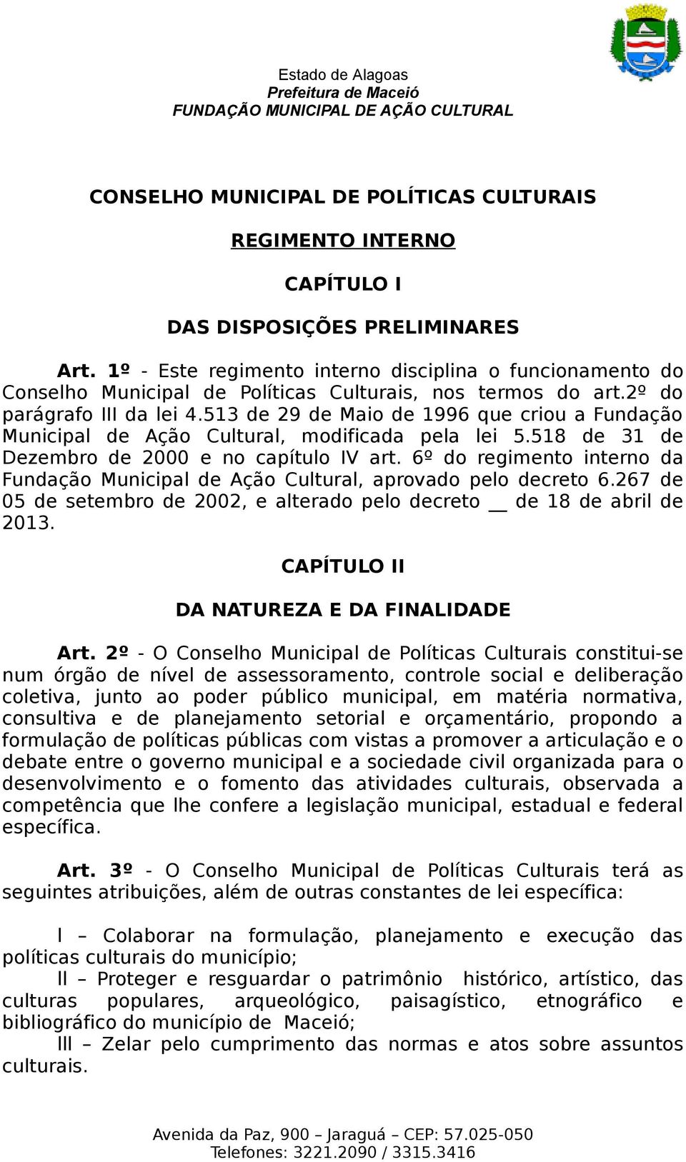 513 de 29 de Maio de 1996 que criou a Fundação Municipal de Ação Cultural, modificada pela lei 5.518 de 31 de Dezembro de 2000 e no capítulo IV art.