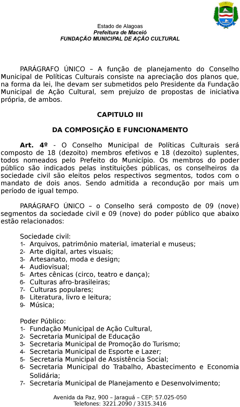 4º - O Conselho Municipal de Políticas Culturais será composto de 18 (dezoito) membros efetivos e 18 (dezoito) suplentes, todos nomeados pelo Prefeito do Município.