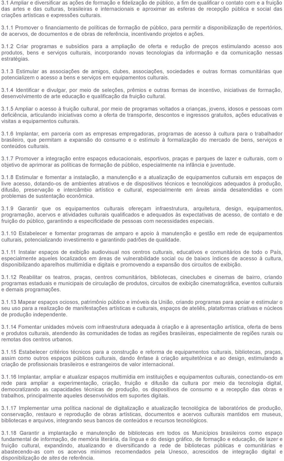 1 Promover o financiamento de políticas de formação de público, para permitir a disponibilização de repertórios, de acervos, de documentos e de obras de referência, incentivando projetos e ações.