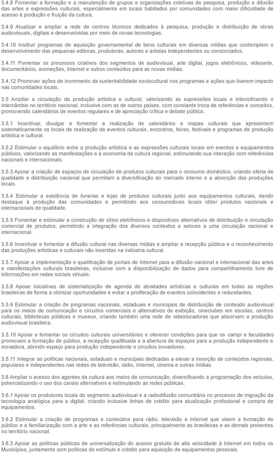 9 Atualizar e ampliar a rede de centros técnicos dedicados à pesquisa, produção e distribuição de obras audiovisuais, digitais e desenvolvidas por meio de novas tecnologias. 3.4.