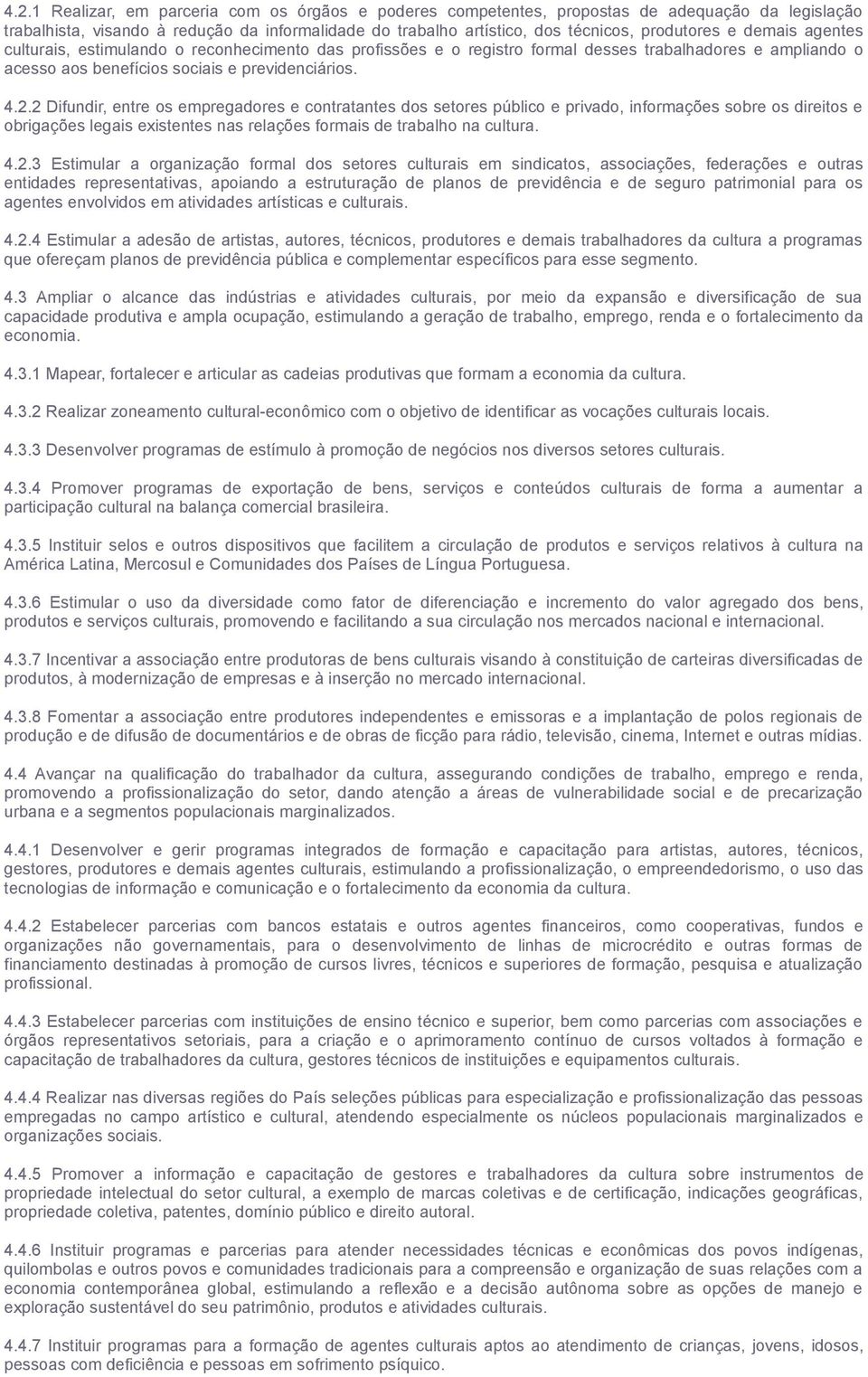 2 Difundir, entre os empregadores e contratantes dos setores público e privado, informações sobre os direitos e obrigações legais existentes nas relações formais de trabalho na cultura. 4.2.3