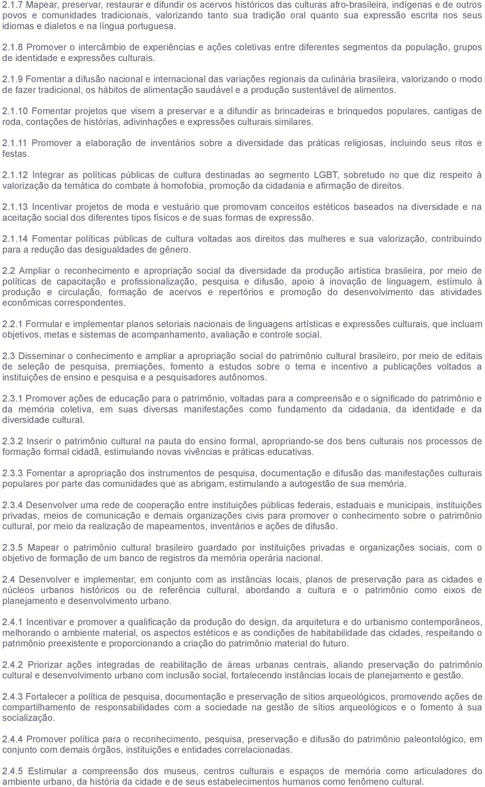 8 Promover o intercâmbio de experiências e ações coletivas entre diferentes segmentos da população, grupos de identidade e expressões culturais. 2.1.