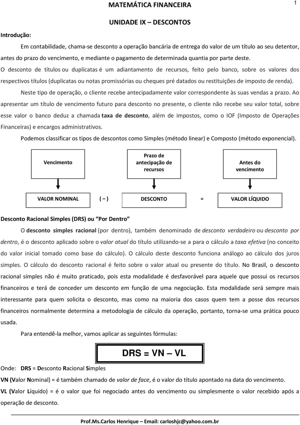 O descoto de títulos ou duplicatas é um adiatameto de recursos, feito pelo baco, sobre os valores dos respectivos títulos (duplicatas ou otas promissórias ou cheques pré datados ou restituições de