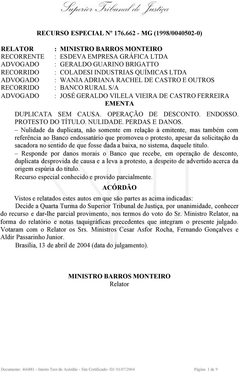 RURAL S/A : JOSÉ GERALDO VILELA VIEIRA DE CASTRO FERREIRA EMENTA DUPLICATA SEM CAUSA. OPERAÇÃO DE DESCONTO. ENDOSSO. PROTESTO DO TÍTULO. NULIDADE. PERDAS E DANOS.