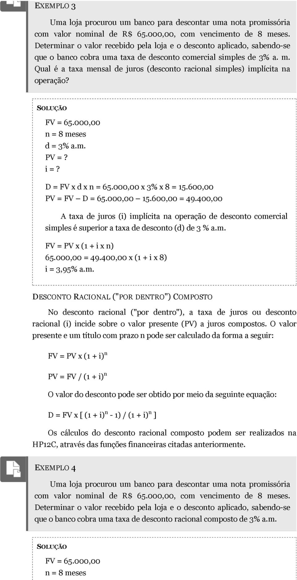 Qual é a taxa mensal de juros (desconto racional simples) implícita na operação? FV = 65.000,00 d = 3% a.m. D = FV x d x n = 65.000,00 x 3% x 8 = 15.600,00 PV = FV D = 65.000,00 15.600,00 = 49.