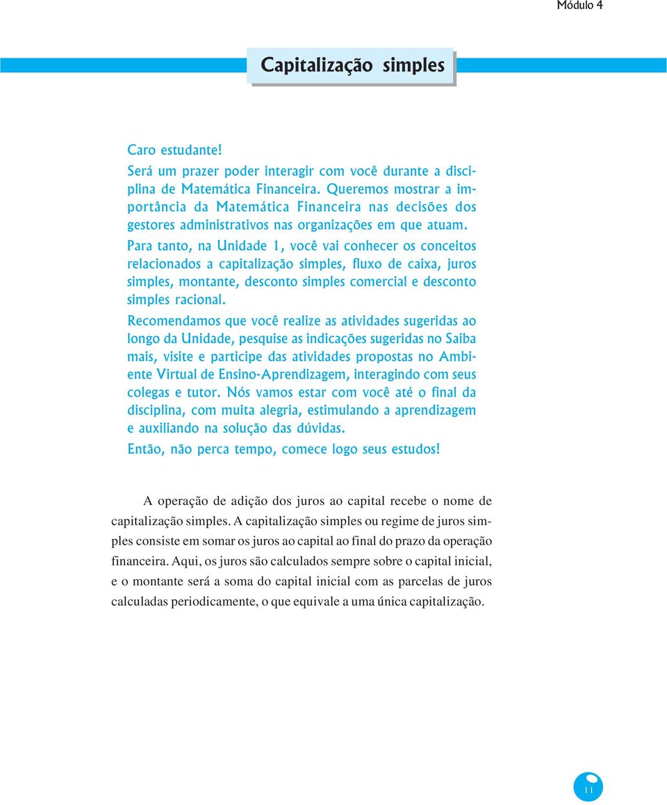 Para tanto, na Unidade 1, você vai conhecer os conceitos relacionados a capitalização simples, fluxo de caixa, juros simples, montante, desconto simples comercial e desconto simples racional.