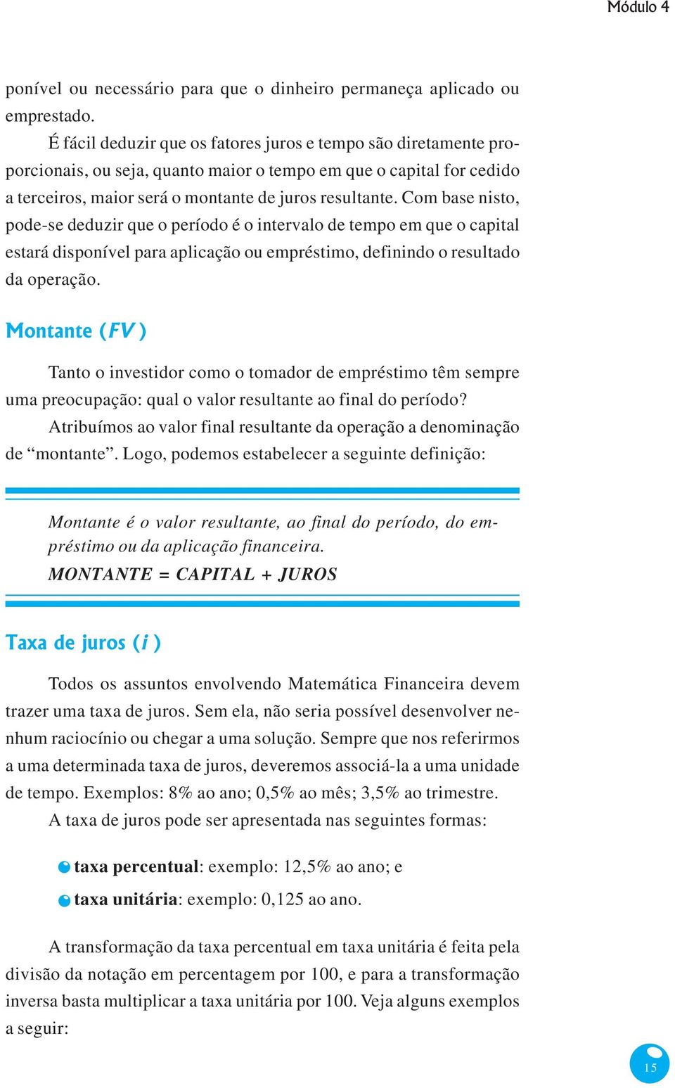 Com base nisto, pode-se deduzir que o período é o intervalo de tempo em que o capital estará disponível para aplicação ou empréstimo, definindo o resultado da operação.