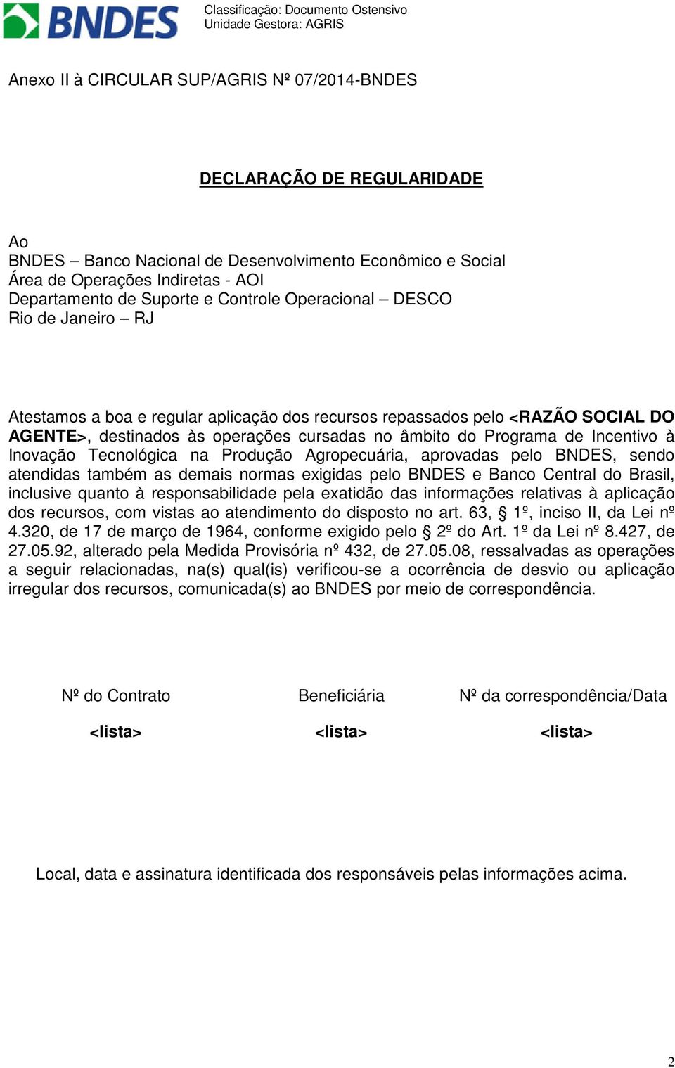 Incentivo à Inovação Tecnológica na Produção Agropecuária, aprovadas pelo BNDES, sendo atendidas também as demais normas exigidas pelo BNDES e Banco Central do Brasil, inclusive quanto à