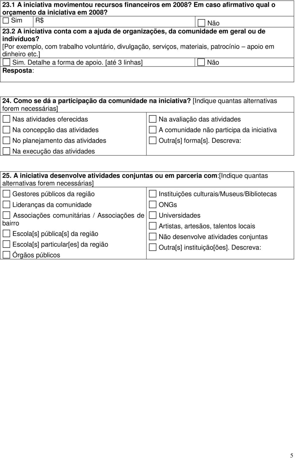 Detalhe a forma de apoio. [até 3 linhas] 24. Como se dá a participação da comunidade na iniciativa?