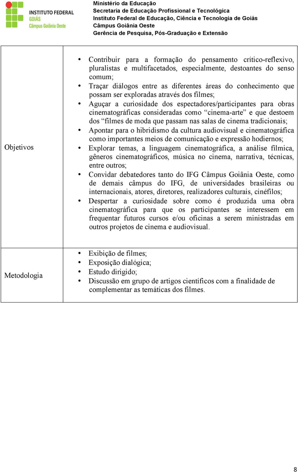 nas salas de cinema tradicionais; Apontar para o hibridismo da cultura audiovisual e cinematográfica como importantes meios de comunicação e expressão hodiernos; Explorar temas, a linguagem