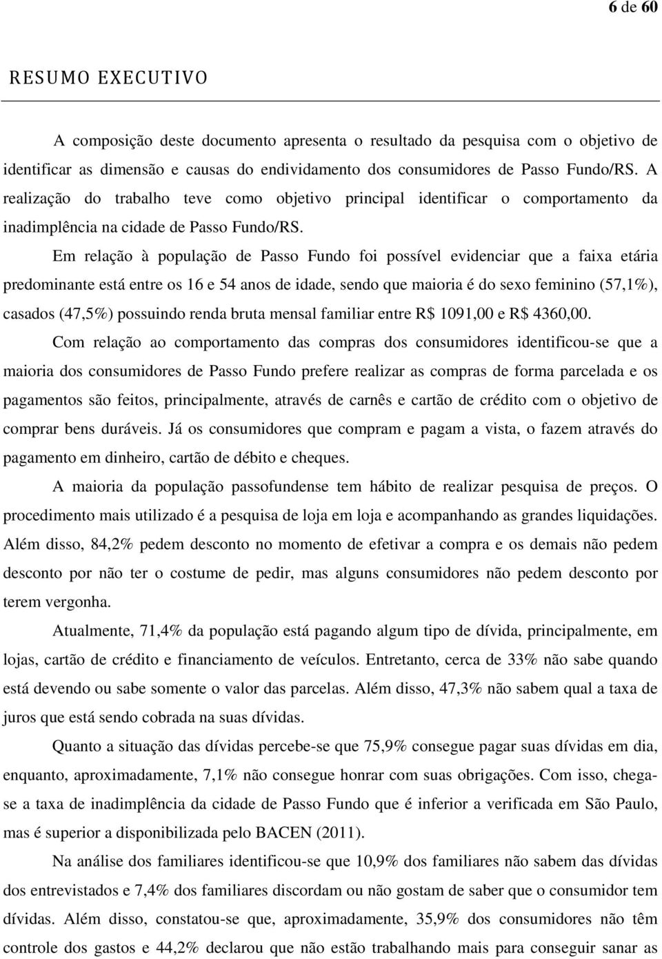 Em relação à população de Passo Fundo foi possível evidenciar que a faixa etária predominante está entre os 16 e 54 anos de idade, sendo que maioria é do sexo feminino (57,1%), casados (47,5%)