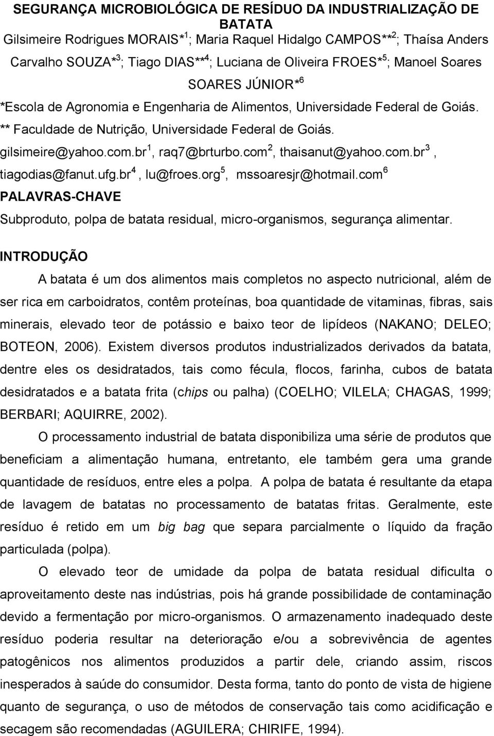 gilsimeire@yahoo.com.br 1, raq7@brturbo.com 2, thaisanut@yahoo.com.br 3, tiagodias@fanut.ufg.br 4, lu@froes.org 5, mssoaresjr@hotmail.