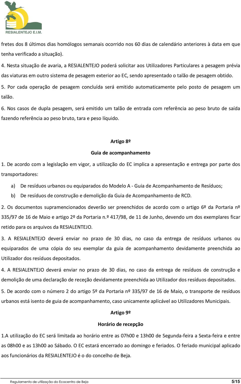 obtido. 5. Por cada operação de pesagem concluída será emitido automaticamente pelo posto de pesagem um talão. 6.