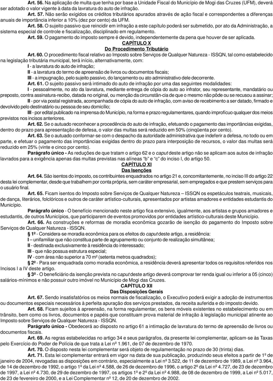 O sujeito passivo que reincidir em infração a este capítulo poderá ser submetido, por ato da Administração, a sistema especial de controle e fiscalização, disciplinado em regulamento. Art. 59.