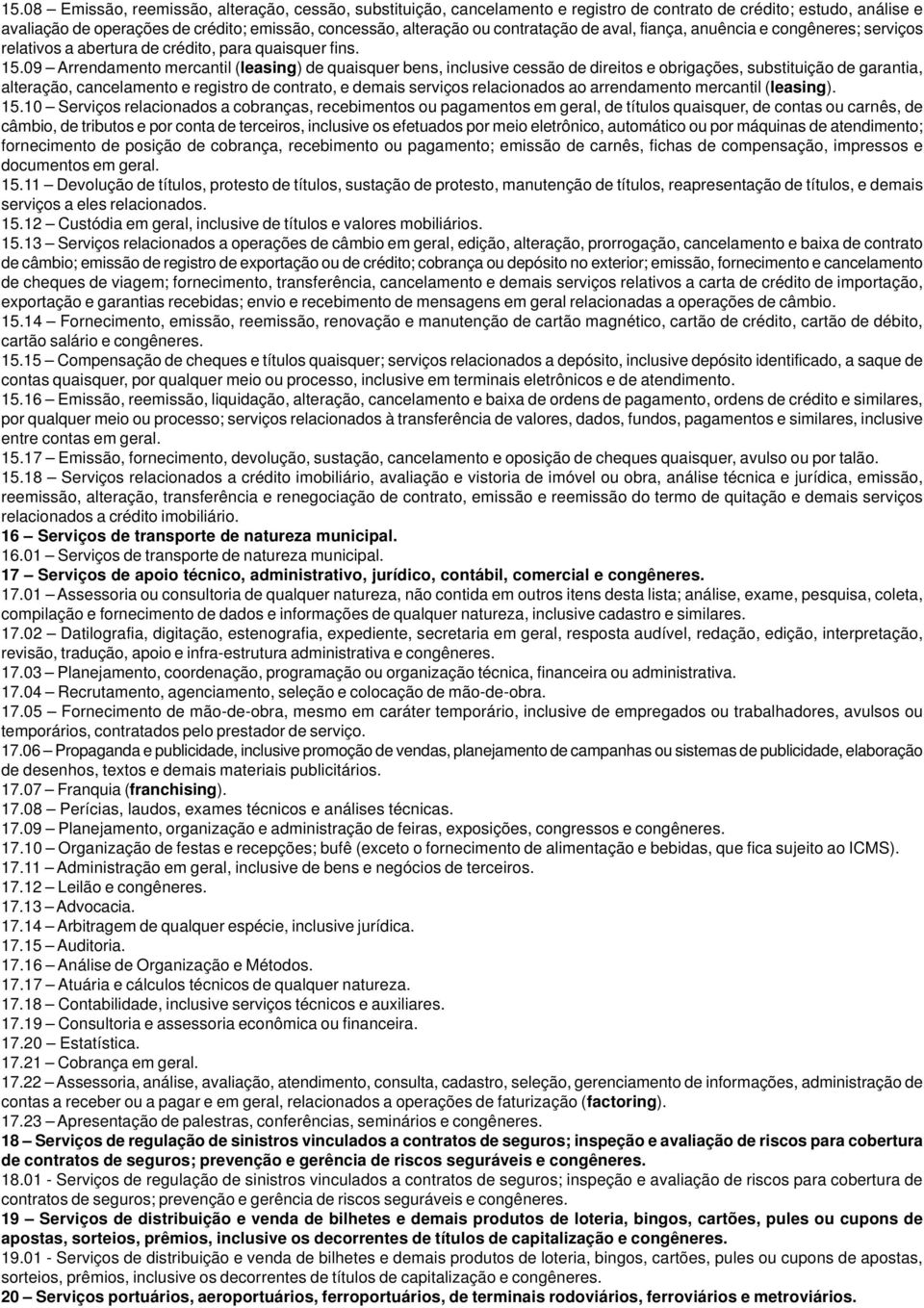 09 Arrendamento mercantil (leasing) de quaisquer bens, inclusive cessão de direitos e obrigações, substituição de garantia, alteração, cancelamento e registro de contrato, e demais serviços