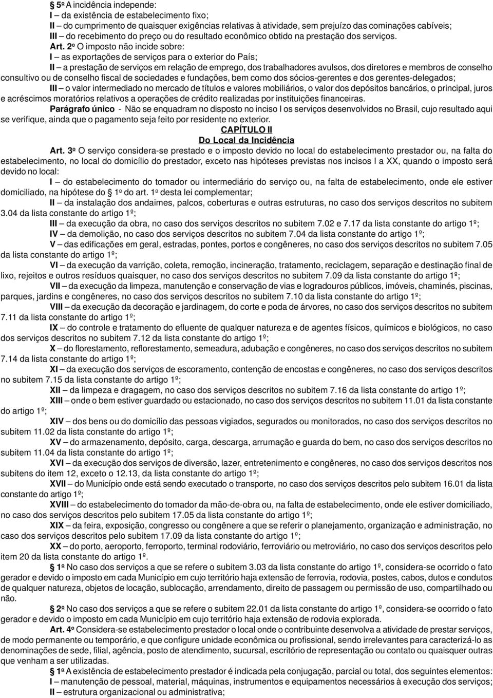 2 o O imposto não incide sobre: I as exportações de serviços para o exterior do País; II a prestação de serviços em relação de emprego, dos trabalhadores avulsos, dos diretores e membros de conselho