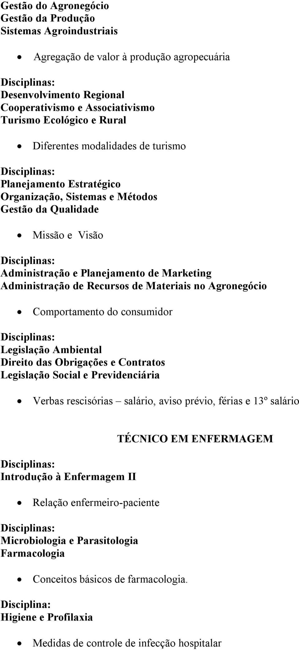 Materiais no Agronegócio Comportamento do consumidor Legislação Ambiental Direito das Obrigações e Contratos Legislação Social e Previdenciária Verbas rescisórias salário, aviso prévio, férias e 13º