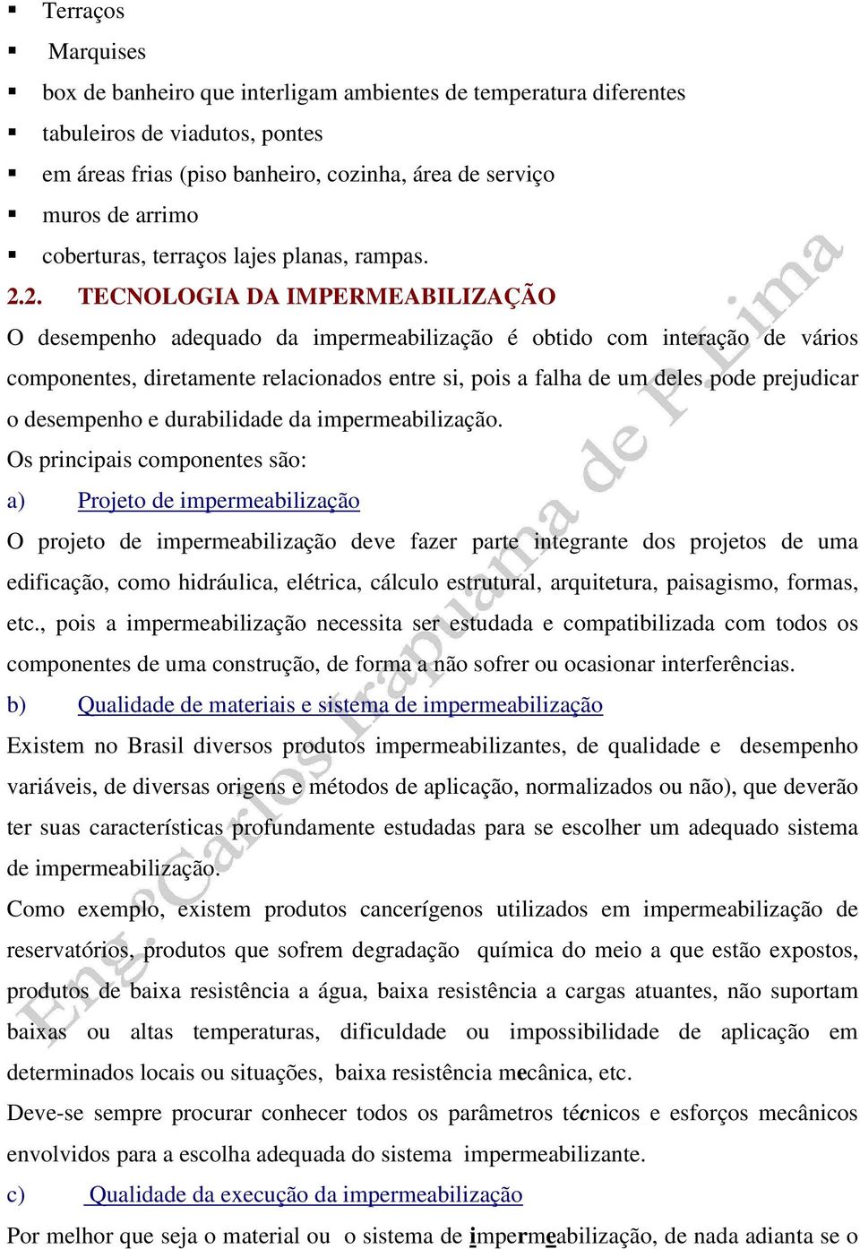 2. TECNOLOGIA DA IMPERMEABILIZAÇÃO O desempenho adequado da impermeabilização é obtido com interação de vários componentes, diretamente relacionados entre si, pois a falha de um deles pode prejudicar