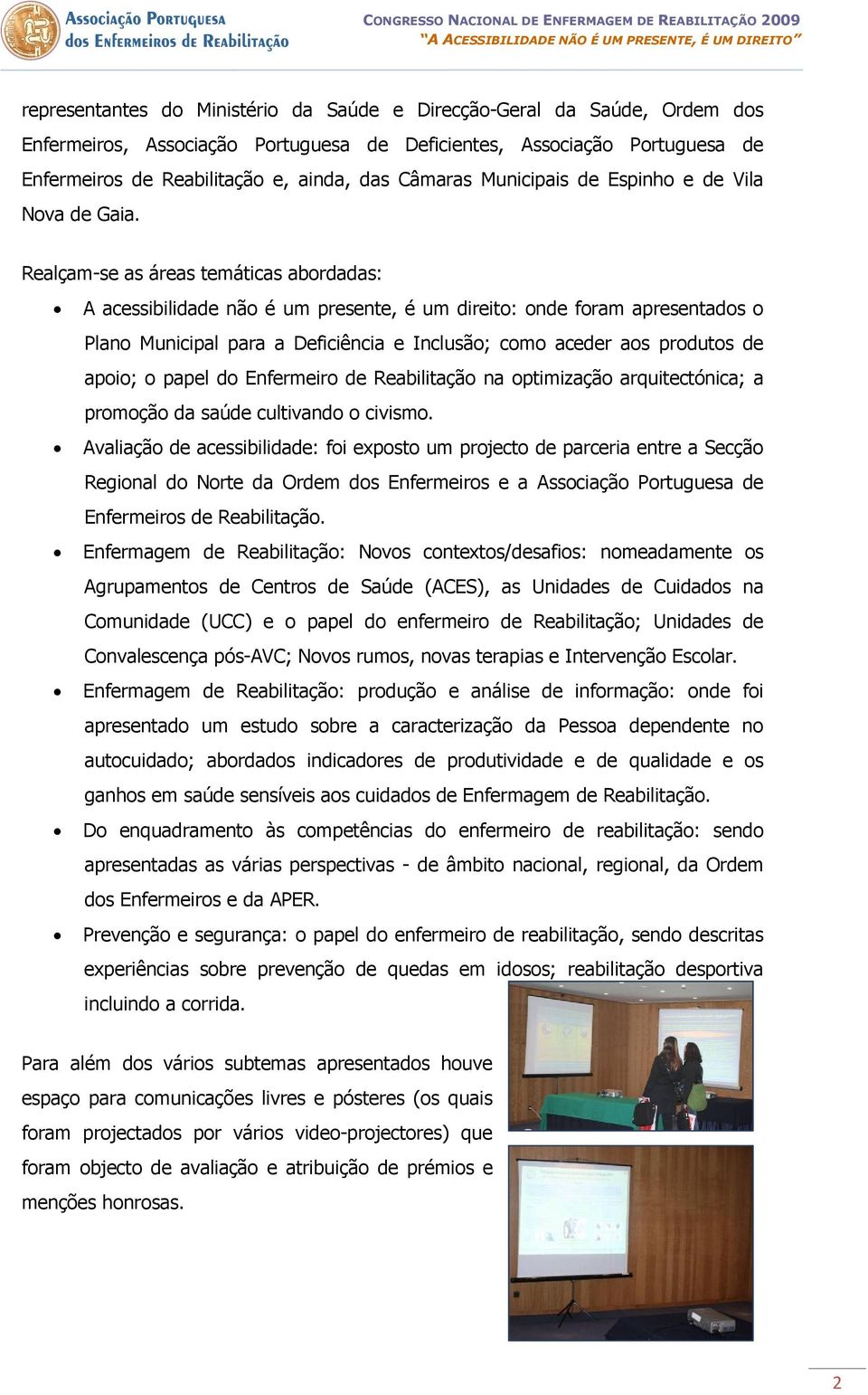 Realçam-se as áreas temáticas abordadas: A acessibilidade não é um presente, é um direito: onde foram apresentados o Plano Municipal para a Deficiência e Inclusão; como aceder aos produtos de apoio;