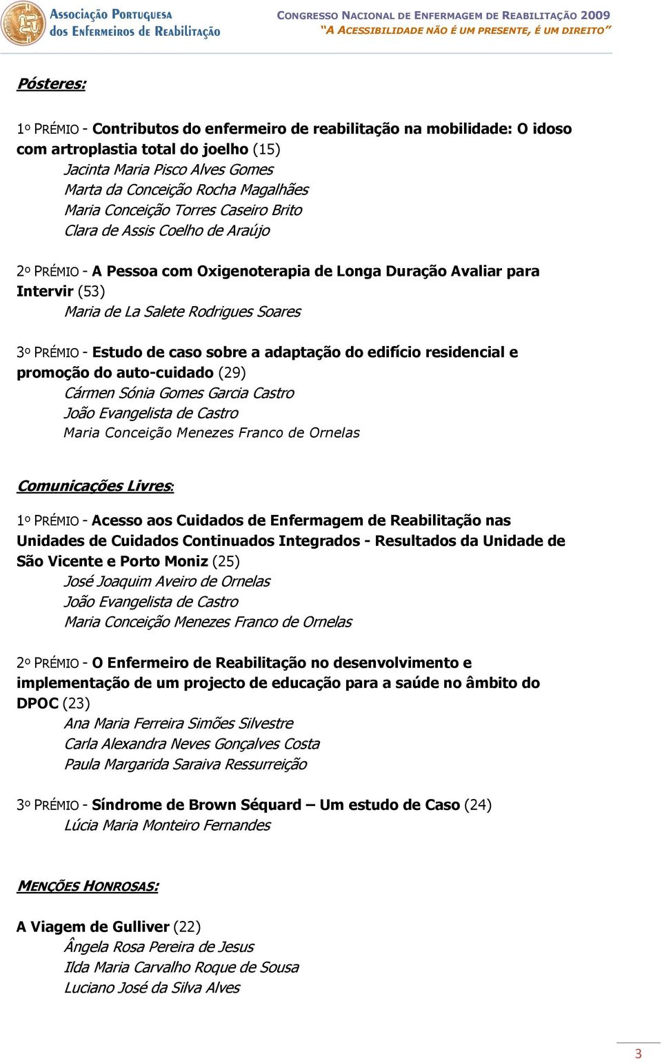 Estudo de caso sobre a adaptação do edifício residencial e promoção do auto-cuidado (29) Cármen Sónia Gomes Garcia Castro João Evangelista de Castro Maria Conceição Menezes Franco de Ornelas