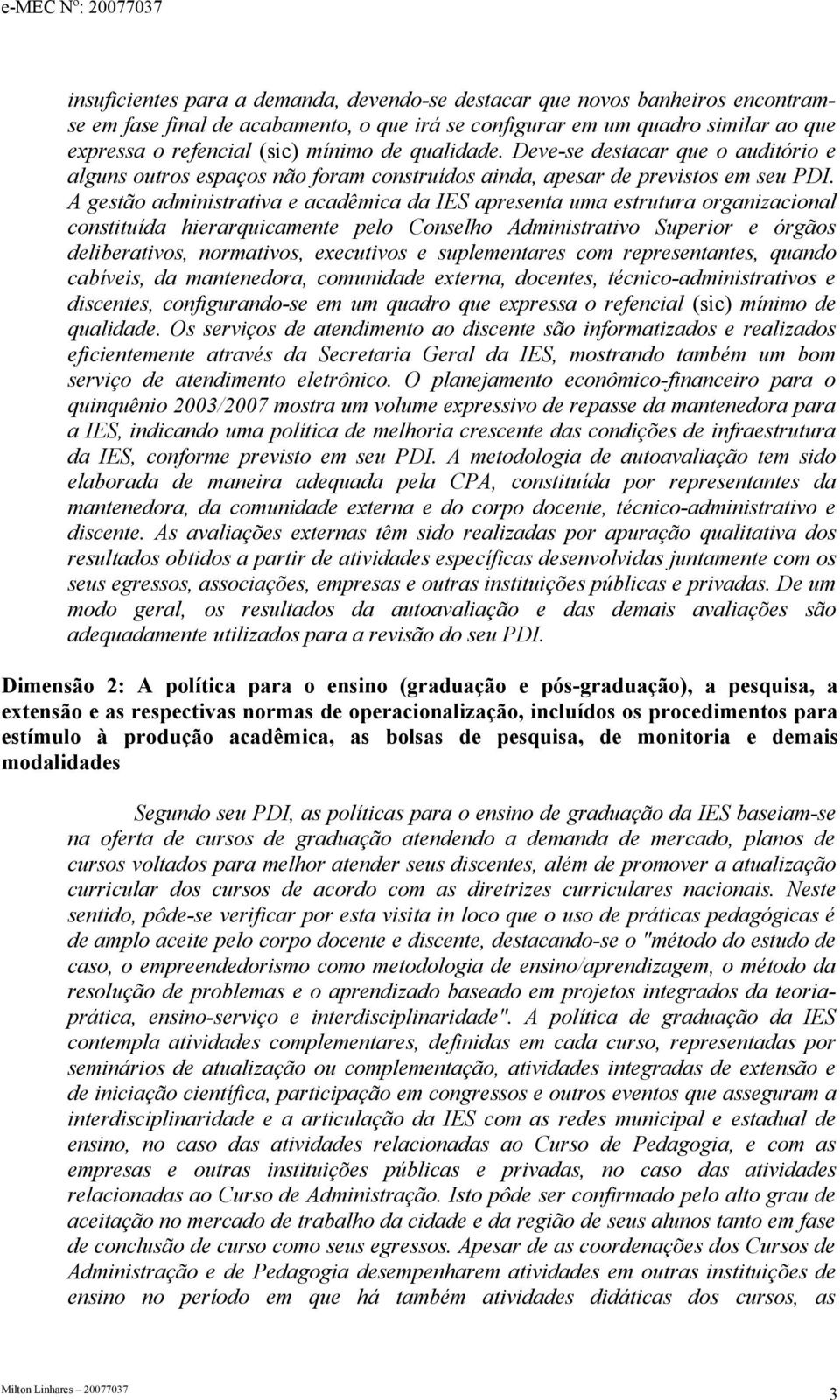 A gestão administrativa e acadêmica da IES apresenta uma estrutura organizacional constituída hierarquicamente pelo Conselho Administrativo Superior e órgãos deliberativos, normativos, executivos e