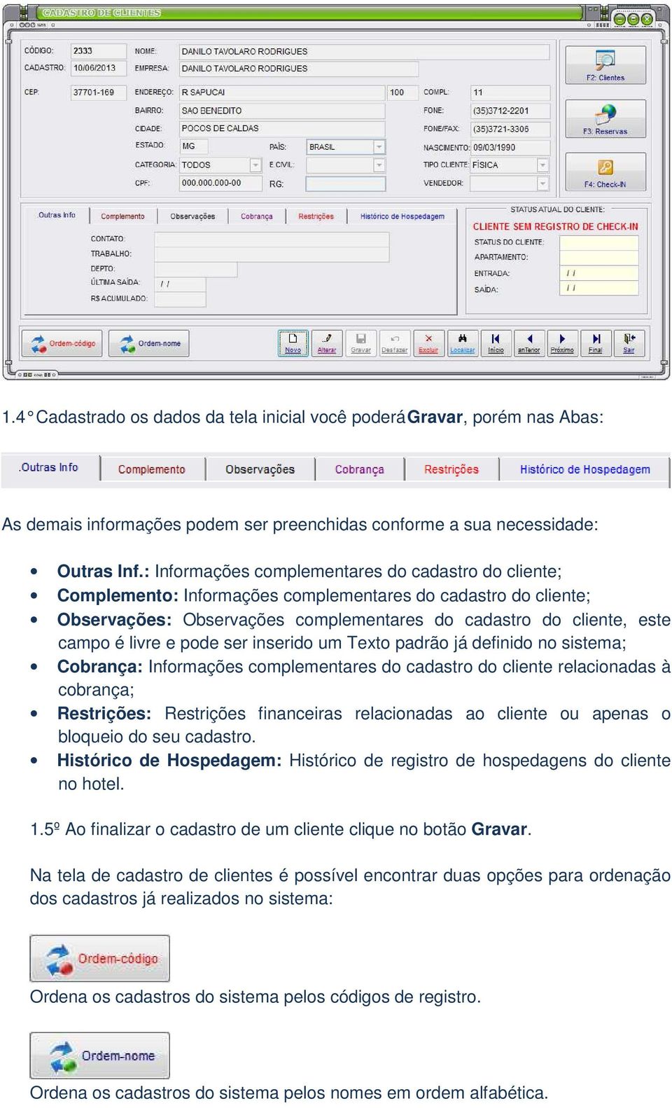 e pode ser inserido um Texto padrão já definido no sistema; Cobrança: Informações complementares do cadastro do cliente relacionadas à cobrança; Restrições: Restrições financeiras relacionadas ao