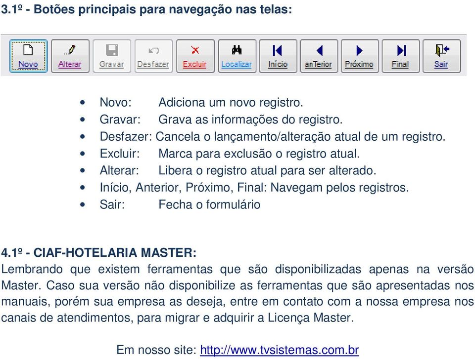 Início, Anterior, Próximo, Final: Navegam pelos registros. Sair: Fecha o formulário 4.