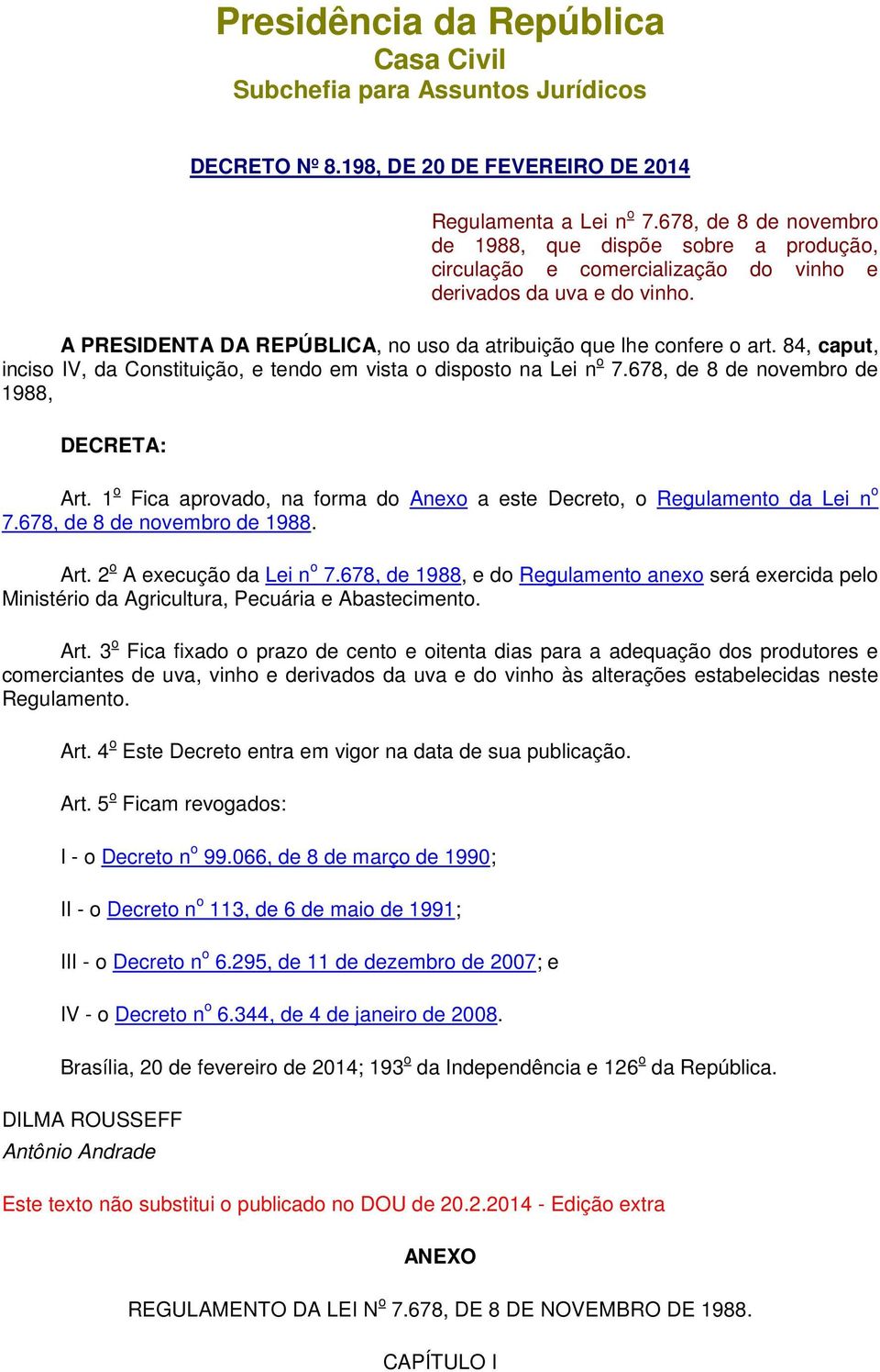 84, caput, inciso IV, da Constituição, e tendo em vista o disposto na Lei n o 7.678, de 8 de novembro de 1988, DECRETA: Art.