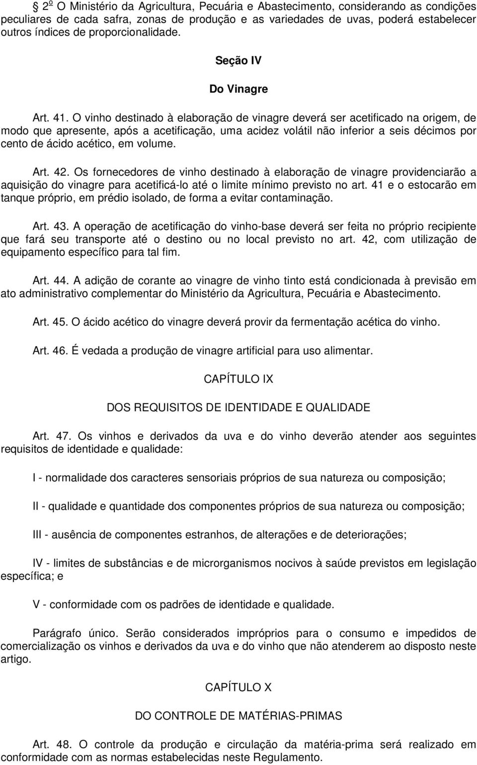 O vinho destinado à elaboração de vinagre deverá ser acetificado na origem, de modo que apresente, após a acetificação, uma acidez volátil não inferior a seis décimos por cento de ácido acético, em