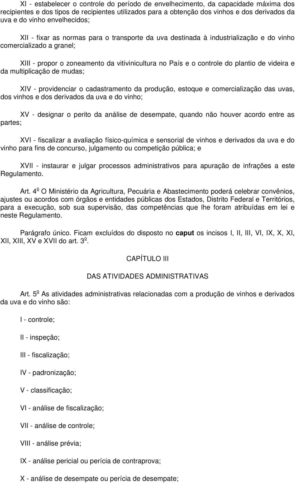 plantio de videira e da multiplicação de mudas; XIV - providenciar o cadastramento da produção, estoque e comercialização das uvas, dos vinhos e dos derivados da uva e do vinho; XV - designar o