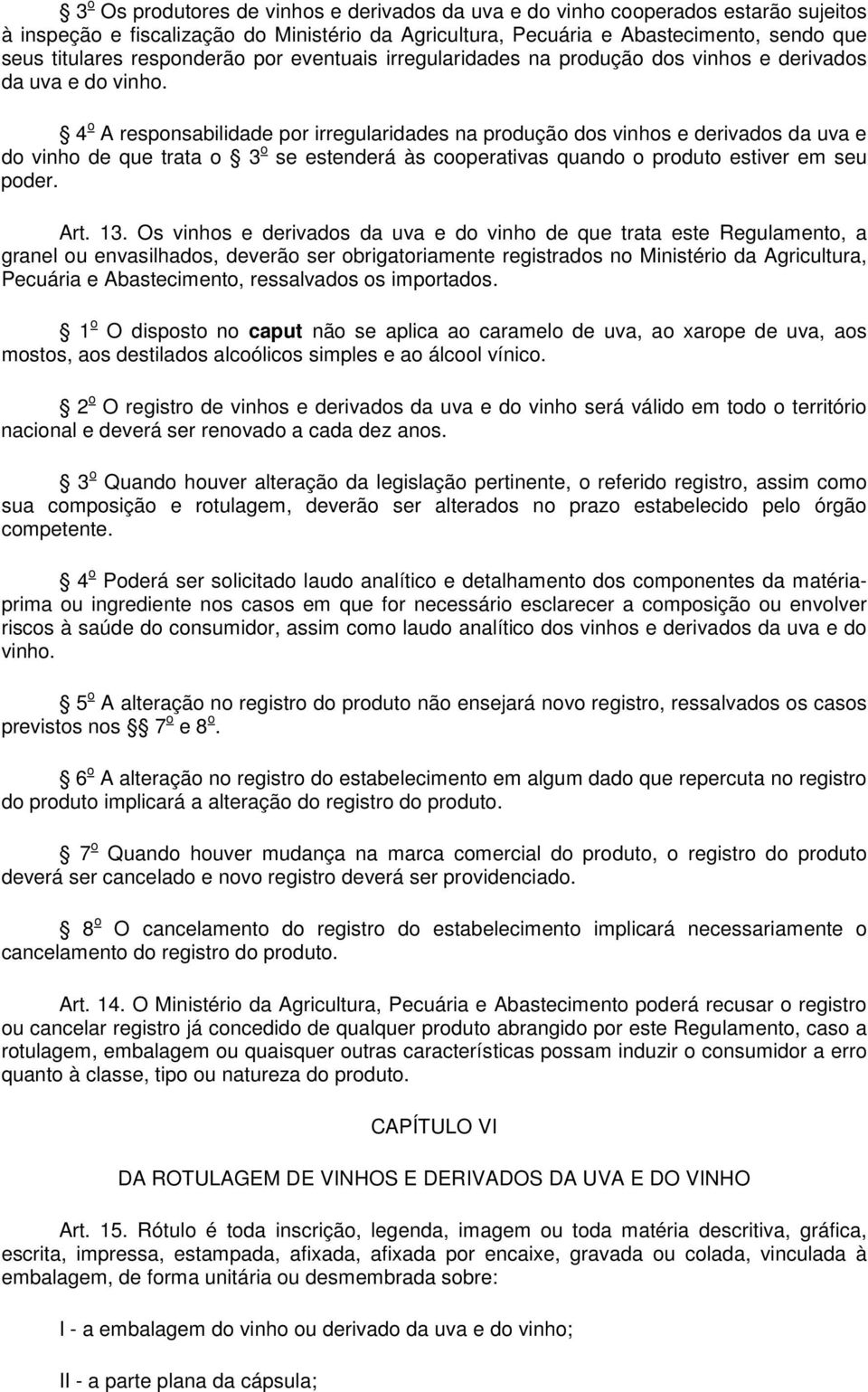 4 o A responsabilidade por irregularidades na produção dos vinhos e derivados da uva e do vinho de que trata o 3 o se estenderá às cooperativas quando o produto estiver em seu poder. Art. 13.