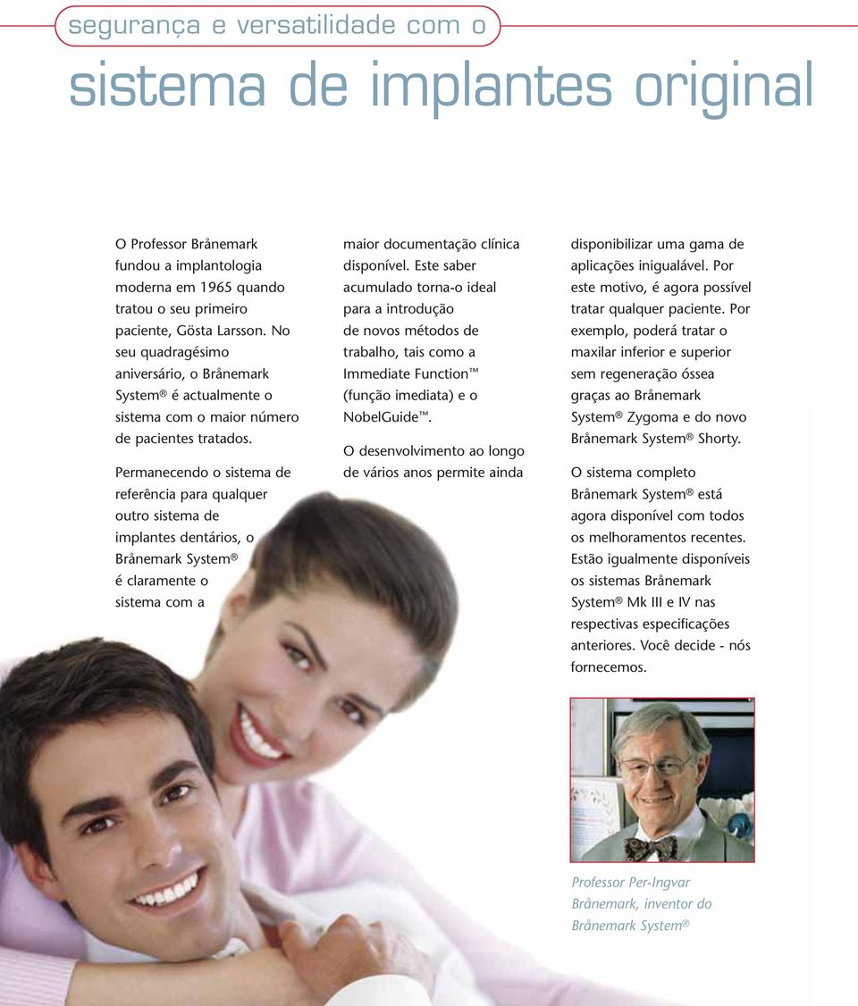 Permanecendo o sistema de referência para qualquer outro sistema de implantes dentários, o é claramente o sistema com a maior documentação clínica disponível.