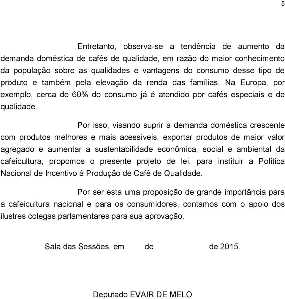 Por isso, visando suprir a demanda doméstica crescente com produtos melhores e mais acessíveis, exportar produtos de maior valor agregado e aumentar a sustentabilidade econômica, social e ambiental