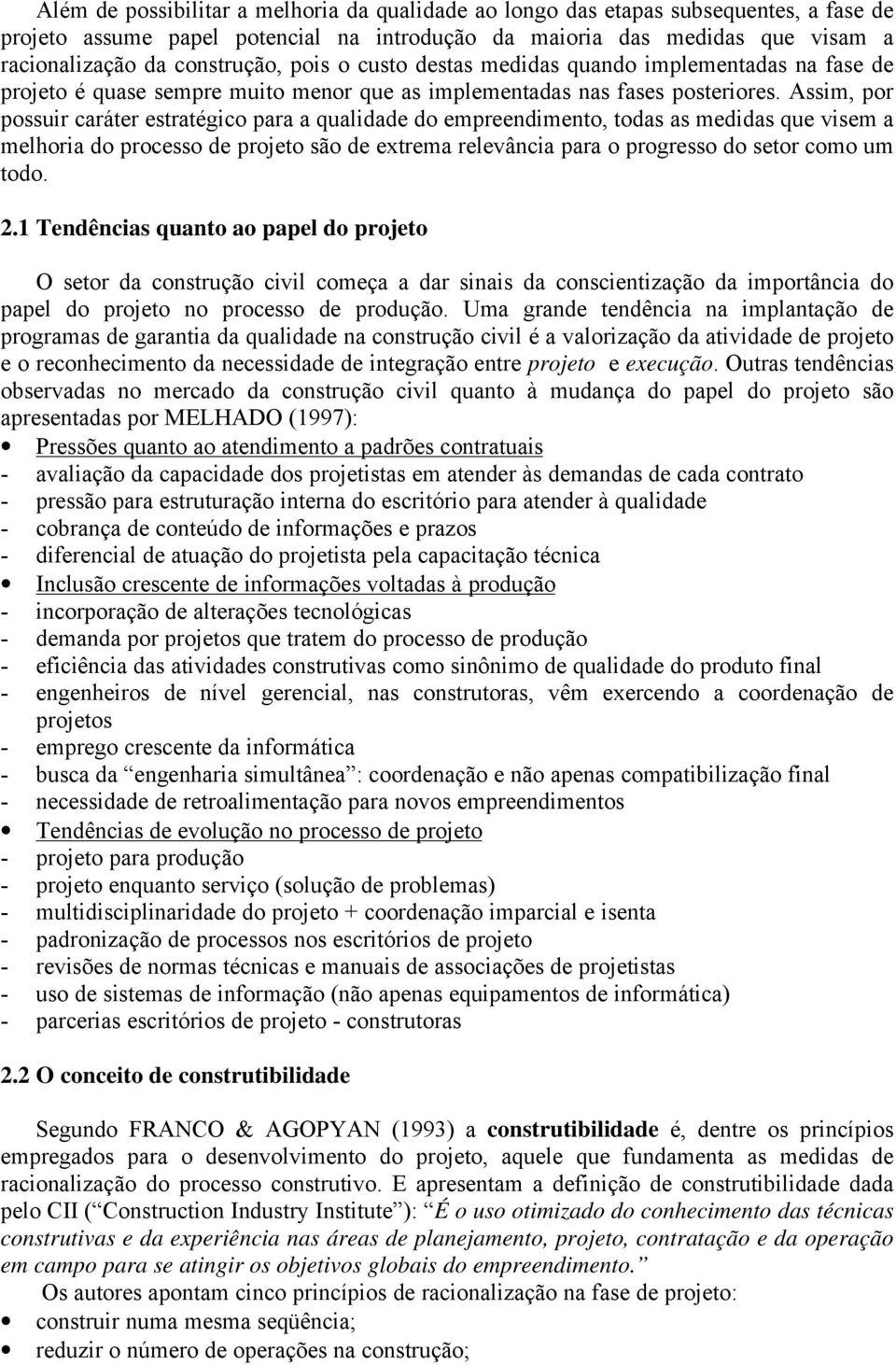 Assim, por possuir caráter estratégico para a qualidade do empreendimento, todas as medidas que visem a melhoria do processo de projeto são de extrema relevância para o progresso do setor como um