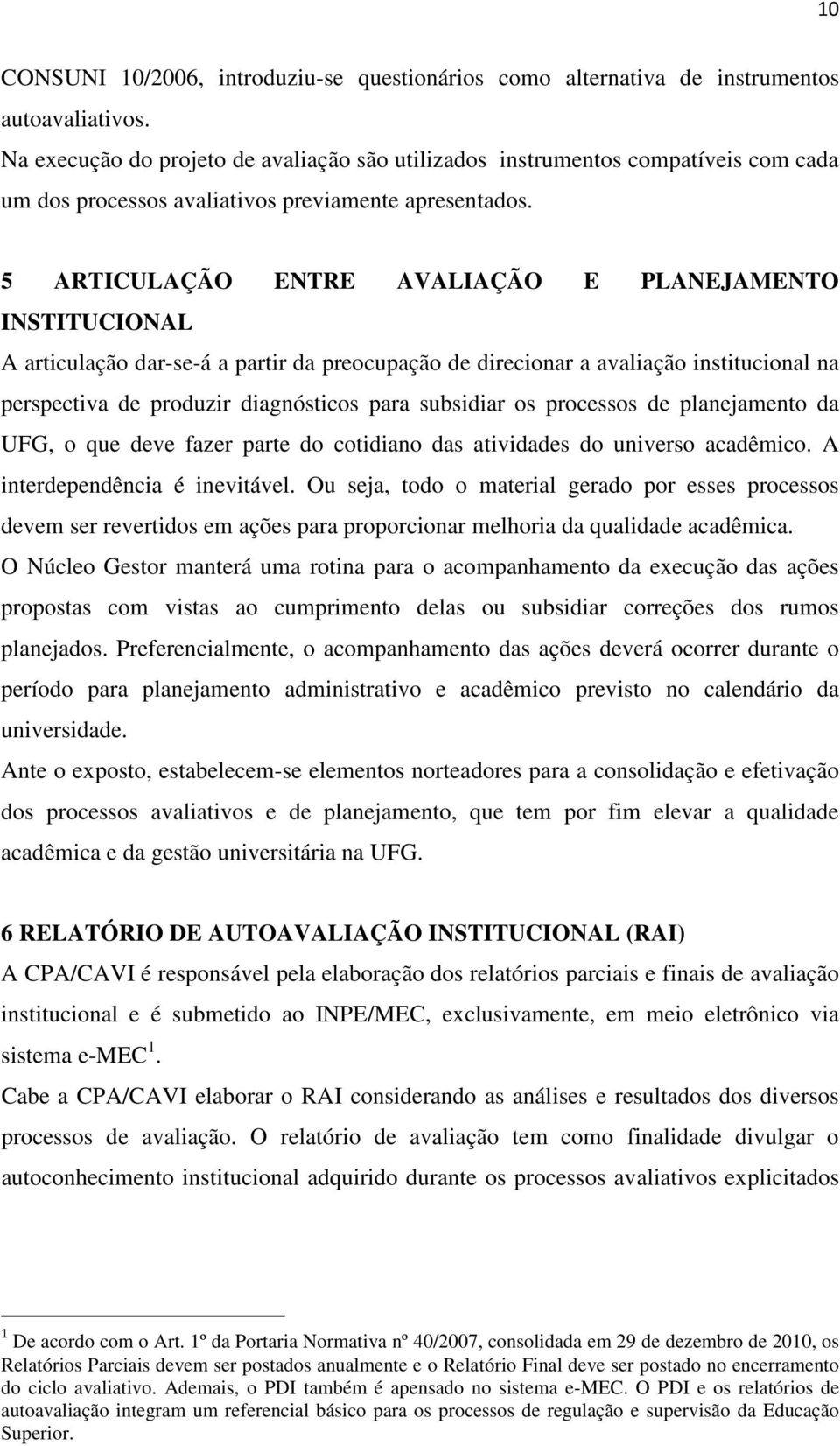 5 ARTICULAÇÃO ENTRE AVALIAÇÃO E PLANEJAMENTO INSTITUCIONAL A articulação dar-se-á a partir da preocupação de direcionar a avaliação institucional na perspectiva de produzir diagnósticos para