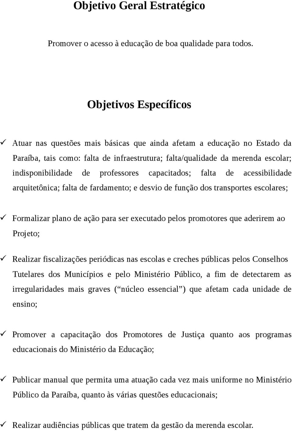 professores capacitados; falta de acessibilidade arquitetônica; falta de fardamento; e desvio de função dos transportes escolares; Formalizar plano de ação para ser executado pelos promotores que