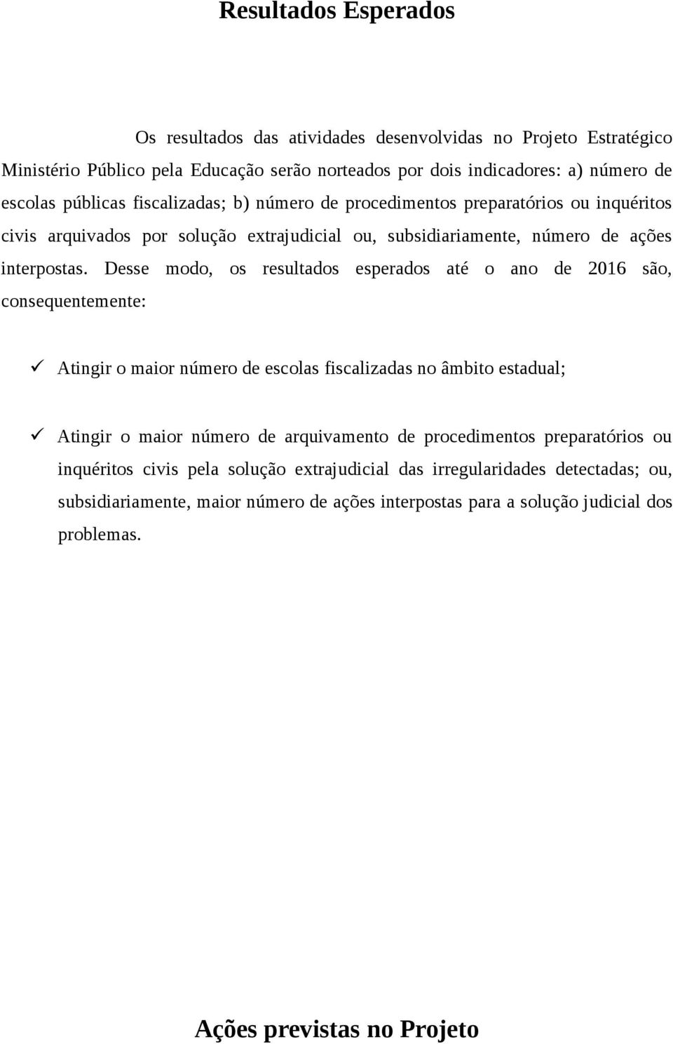 Desse modo, os resultados esperados até o ano de 2016 são, consequentemente: Atingir o maior número de escolas fiscalizadas no âmbito estadual; Atingir o maior número de arquivamento de