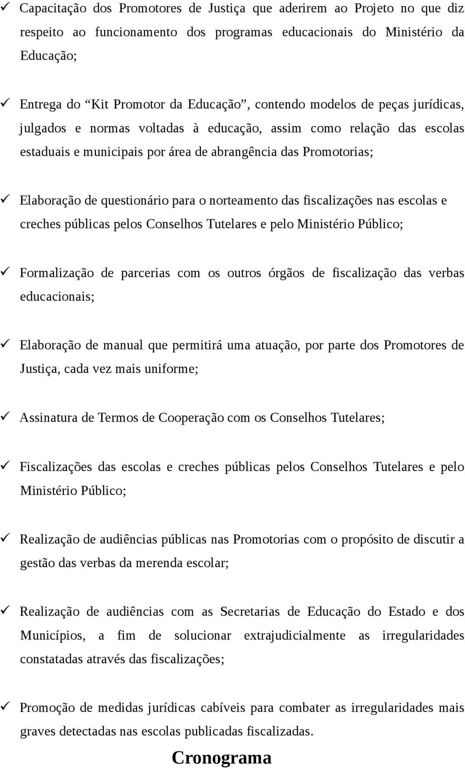 norteamento das fiscalizações nas escolas e creches públicas pelos Conselhos Tutelares e pelo Ministério Público; Formalização de parcerias com os outros órgãos de fiscalização das verbas