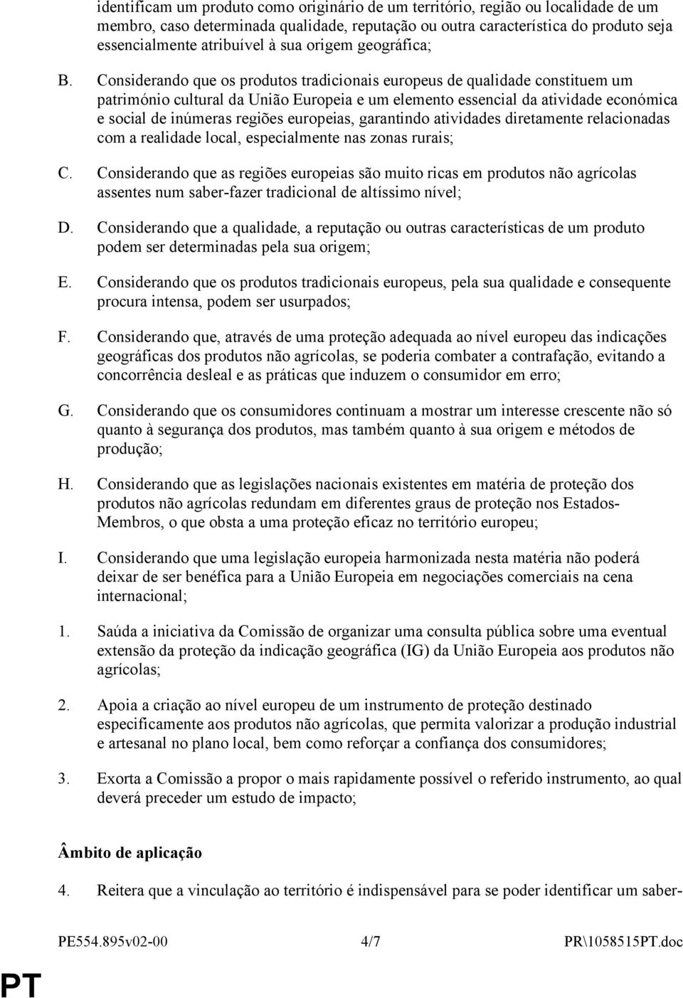 Considerando que os produtos tradicionais europeus de qualidade constituem um património cultural da União Europeia e um elemento essencial da atividade económica e social de inúmeras regiões