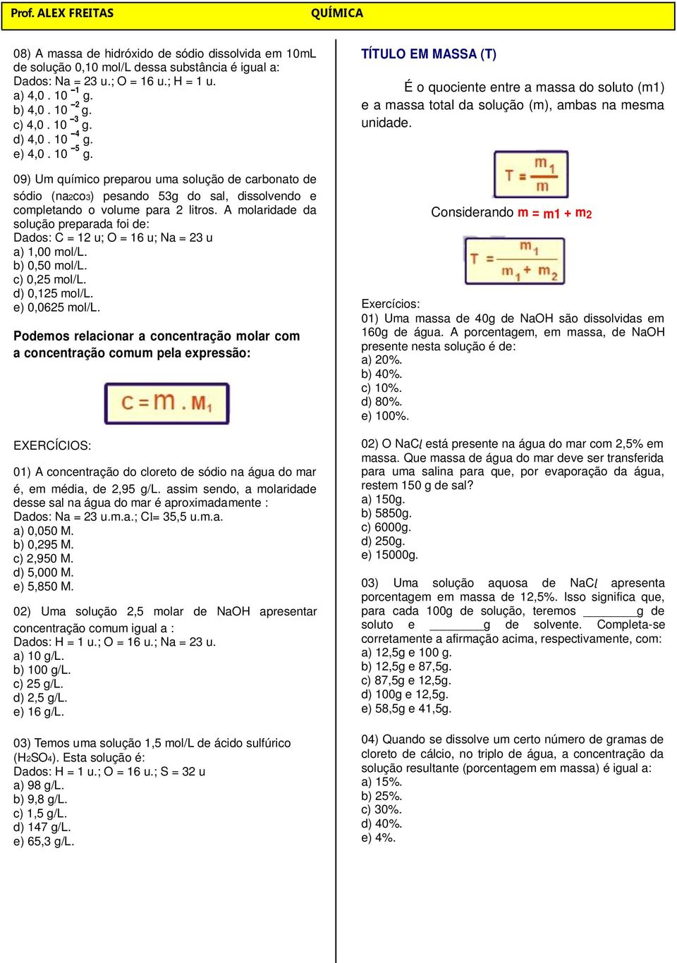 A molaridade da solução preparada foi de: Dados: C = 12 u; O = 16 u; Na = 2 u a) 1,00 mol/l. b) 0,50 mol/l. c) 0,25 mol/l. d) 0,125 mol/l. e) 0,0625 mol/l.