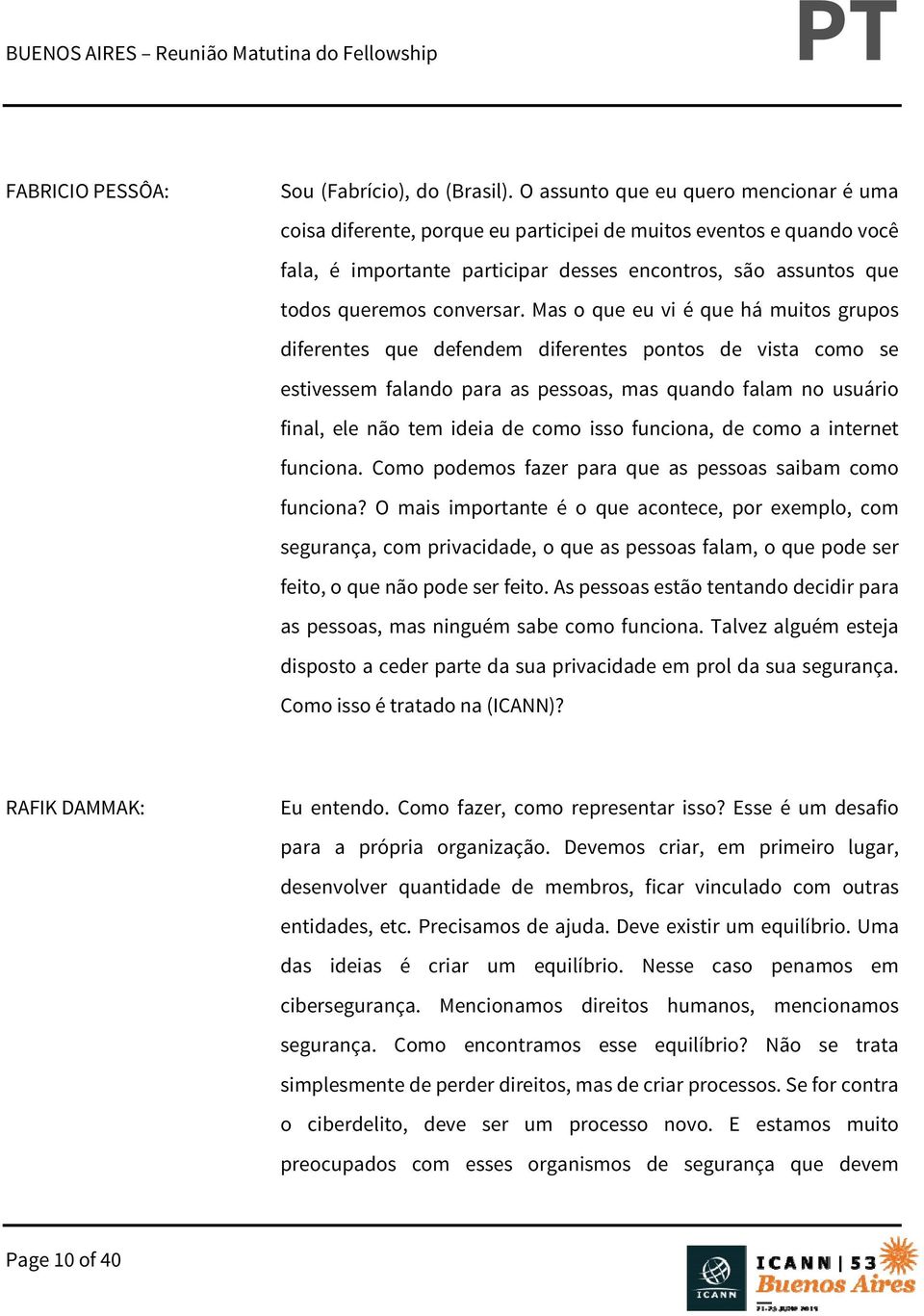 Mas o que eu vi é que há muitos grupos diferentes que defendem diferentes pontos de vista como se estivessem falando para as pessoas, mas quando falam no usuário final, ele não tem ideia de como isso