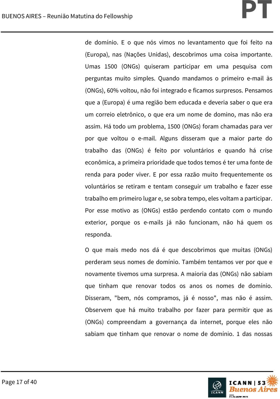 Pensamos que a (Europa) é uma região bem educada e deveria saber o que era um correio eletrônico, o que era um nome de domino, mas não era assim.